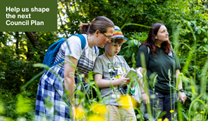 A family looking at nature in a green space. Caption says help us shape the next Council Plan.