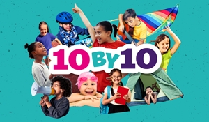 A colourful collage of diverse children engaged in various activities surrounding the bold text '10 by 10' on a teal background.